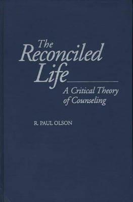 The Reconciled Life: A Critical Theory of Counseling - R. Paul Olson - cover