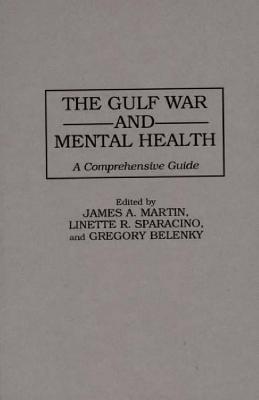 The Gulf War and Mental Health: A Comprehensive Guide - G L Belenky,James Martin,Linette Sparacino - cover