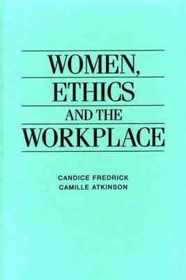 Women, Ethics and the Workplace - Camille E. Atkinson,Candice Fredrick - cover