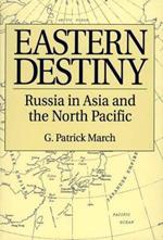 Eastern Destiny: Russia in Asia and the North Pacific