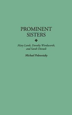 Prominent Sisters: Mary Lamb, Dorothy Wordsworth, and Sarah Disraeli - Michael Polowetzky - cover