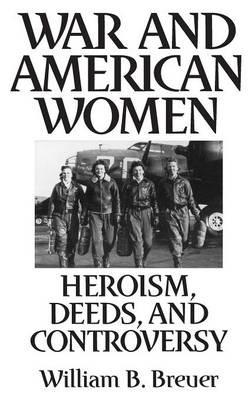 War and American Women: Heroism, Deeds, and Controversy - William B. Breuer - cover