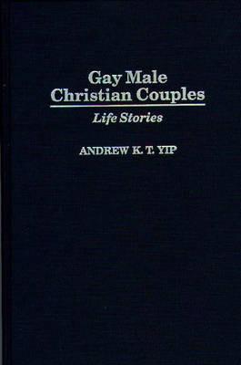 Gay Male Christian Couples: Life Stories - Andrew K. Yip - cover