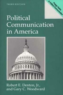 Political Communication in America, 3rd Edition - Robert E. Denton,Gary C. Woodward - cover