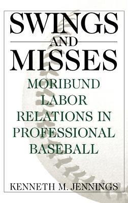 Swings and Misses: Moribund Labor Relations in Professional Baseball - Kenneth M. Jennings - cover