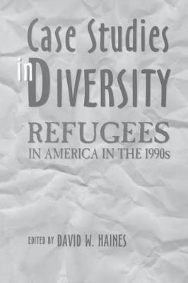 Case Studies in Diversity: Refugees in America in the 1990s - David W. Haines - cover