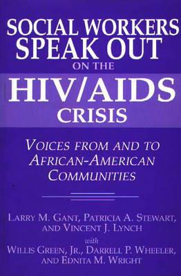 Social Workers Speak out on the HIV/AIDS Crisis: Voices from and to African-American Communities - Larry Gant,Vincent Lynch,Patricia Stewart - cover