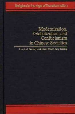 Modernization, Globalization, and Confucianism in Chinese Societies - Joseph B. Tamney,Linda Hsueh-Ling Chiang - cover