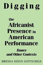 Digging the Africanist Presence in American Performance: Dance and Other Contexts