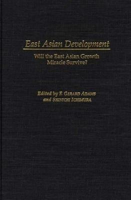 East Asian Development: Will the East Asian Growth Miracle Survive? - F. Gerard Adams,Shinichi Ichimura - cover