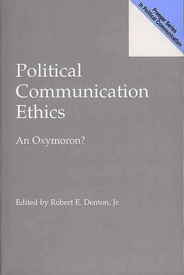 Political Communication Ethics: An Oxymoron? - cover