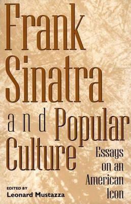 Frank Sinatra and Popular Culture: Essays on an American Icon - Leonard Mustazza - cover