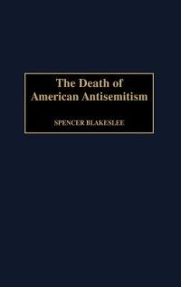 The Death of American Antisemitism - Spencer Blakeslee - cover