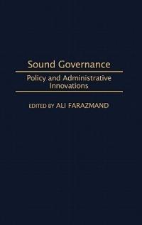 Sound Governance: Policy and Administrative Innovations - Ali Farazmand - cover