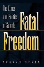 Fatal Freedom: The Ethics and Politics of Suicide