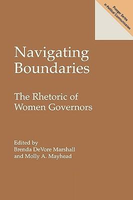 Navigating Boundaries: The Rhetoric of Women Governors - Brenda Marshall,Molly Mayhead - cover