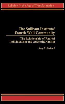 The Sullivan Institute/Fourth Wall Community: The Relationship of Radical Individualism and Authoritarianism - Amy B. Siskind - cover