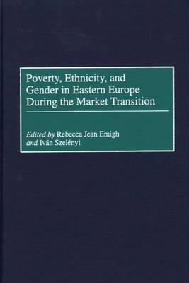 Poverty, Ethnicity, and Gender in Eastern Europe During the Market Transition - Rebecca J. Emigh,Ivan Szelenyi - cover