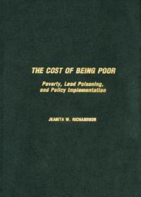 The Cost of Being Poor: Poverty, Lead Poisoning, and Policy Implementation - Jeanita Richardson - cover