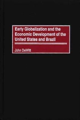 Early Globalization and the Economic Development of the United States and Brazil - John W. DeWitt - cover