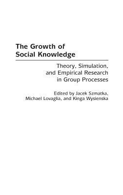 The Growth of Social Knowledge: Theory, Simulation, and Empirical Research in Group Processes - cover