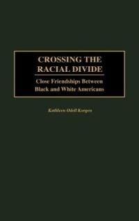 Crossing the Racial Divide: Close Friendships Between Black and White Americans - Kathleen Korgen - cover