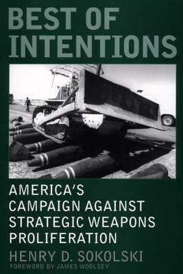 Best of Intentions: America's Campaign Against Strategic Weapons Proliferation - Henry D. Sokolski - cover