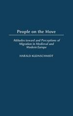 People on the Move: Attitudes toward and Perceptions of Migration in Medieval and Modern Europe