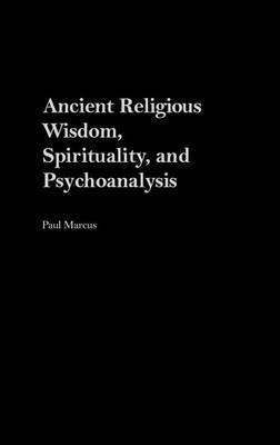 Ancient Religious Wisdom, Spirituality and Psychoanalysis - Paul Marcus - cover