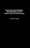 Psychology, Psychotherapy, Psychoanalysis, and the Politics of Human Relationships - Laurence Simon - cover