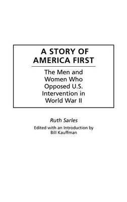 A Story of America First: The Men and Women Who Opposed U.S. Intervention in World War II - Bill Kauffman - cover