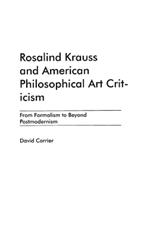 Rosalind Krauss and American Philosophical Art Criticism: From Formalism to Beyond Postmodernism