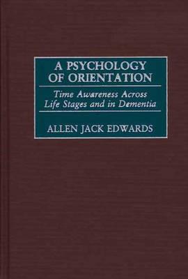 A Psychology of Orientation: Time Awareness Across Life Stages and in Dementia - Allen J. Edwards - cover