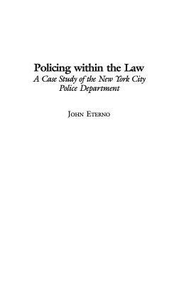 Policing within the Law: A Case Study of the New York City Police Department - John Eterno - cover