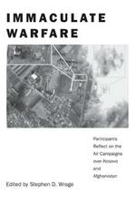 Immaculate Warfare: Participants Reflect on the Air Campaigns over Kosovo, Afghanistan, and Iraq