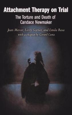 Attachment Therapy on Trial: The Torture and Death of Candace Newmaker - Jean Mercer,Larry Sarner,Linda Rosa - cover