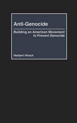 Anti-Genocide: Building an American Movement to Prevent Genocide - Herbert Hirsch - cover