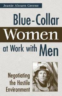 Blue-Collar Women at Work with Men: Negotiating the Hostile Environment - Jeanie Ahearn Greene - cover