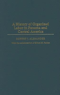 A History of Organized Labor in Panama and Central America - Robert J. Alexander - cover