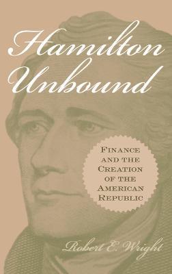 Hamilton Unbound: Finance and the Creation of the American Republic - Robert E. Wright - cover