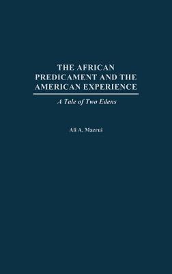 The African Predicament and the American Experience: A Tale of Two Edens - Ali Mazrui - cover