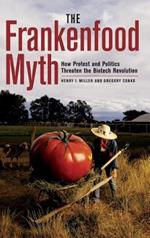 The Frankenfood Myth: How Protest and Politics Threaten the Biotech Revolution