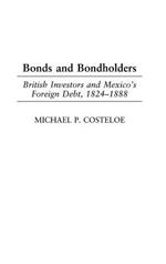 Bonds and Bondholders: British Investors and Mexico's Foreign Debt, 1824-1888