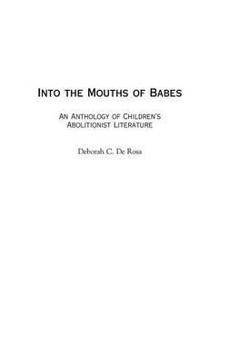 Into the Mouths of Babes: An Anthology of Children's Abolitionist Literature - Deborah C. De Rosa - cover