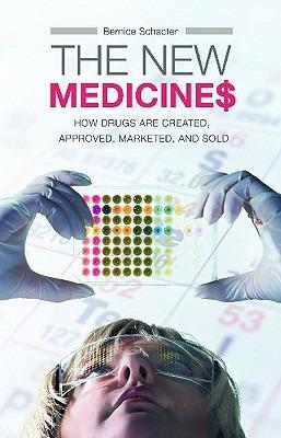 The New Medicines: How Drugs are Created, Approved, Marketed, and Sold - Bernice Z. Schacter - cover