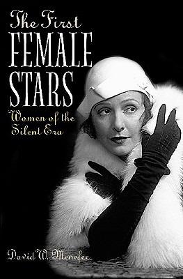 The First Female Stars: Women of the Silent Era - David W. Menefee - cover