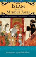 Islam in the Middle Ages: The Origins and Shaping of Classical Islamic Civilization - Jacob Lassner,Michael Bonner - cover