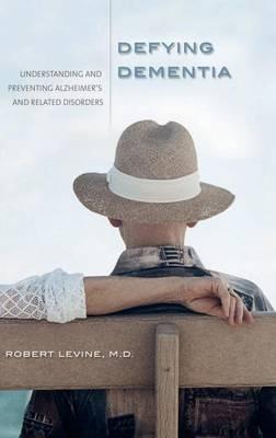 Defying Dementia: Understanding and Preventing Alzheimer's and Related Disorders - Robert Arthur Levine - cover