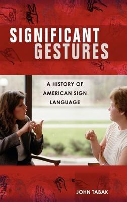 Significant Gestures: A History of American Sign Language - John Tabak - cover