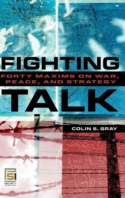 Fighting Talk: Forty Maxims on War, Peace, and Strategy - Colin S. Gray - cover